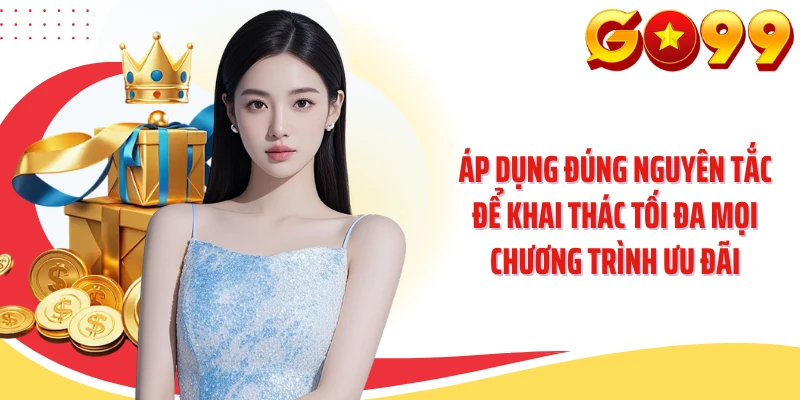 Áp dụng đúng nguyên tắc để khai thác tối đa mọi chương trình ưu đãi