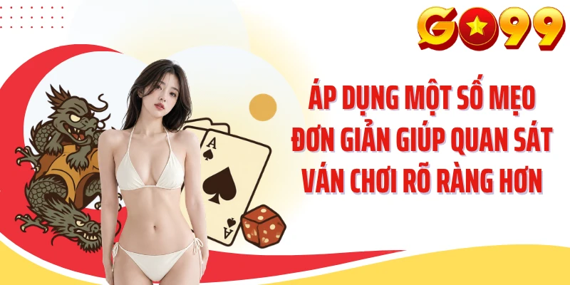 Áp dụng một số mẹo đơn giản giúp quan sát ván chơi rõ ràng hơn