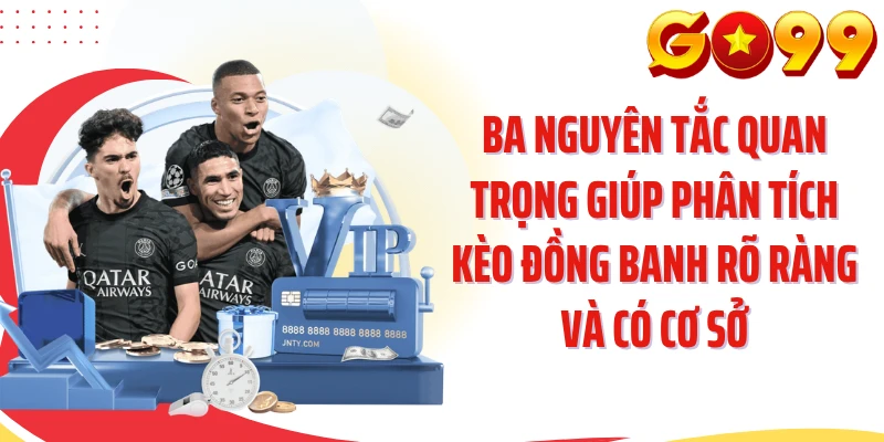 Ba nguyên tắc quan trọng giúp phân tích kèo đồng banh rõ ràng và có cơ sở