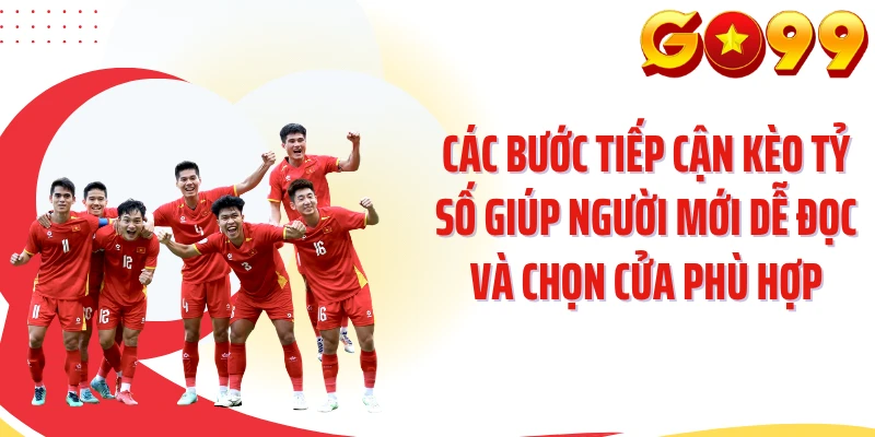Các bước tiếp cận kèo tỷ số giúp người mới dễ đọc và chọn cửa phù hợp
