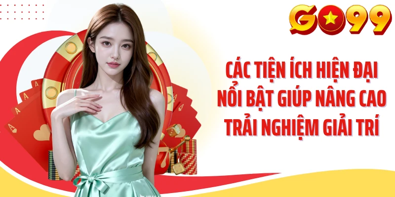 Các tiện ích hiện đại nổi bật giúp nâng cao trải nghiệm giải trí