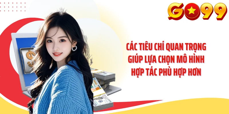 Các tiêu chí quan trọng giúp lựa chọn mô hình hợp tác phù hợp hơn