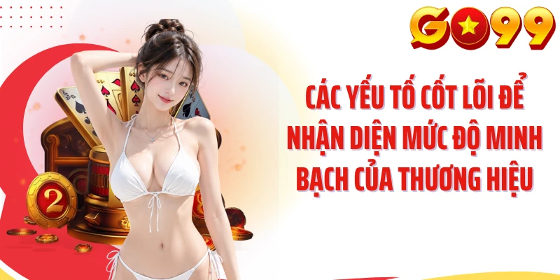 Các yếu tố cốt lõi để nhận diện mức độ minh bạch của thương hiệu