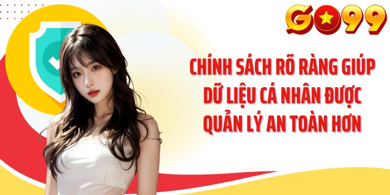 Chính sách rõ ràng giúp dữ liệu cá nhân được quản lý an toàn hơn