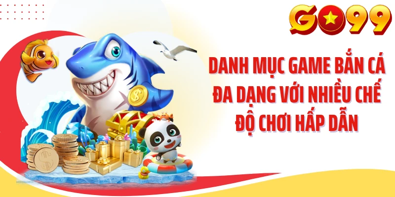 Danh mục game bắn cá đa dạng với nhiều chế độ chơi hấp dẫn