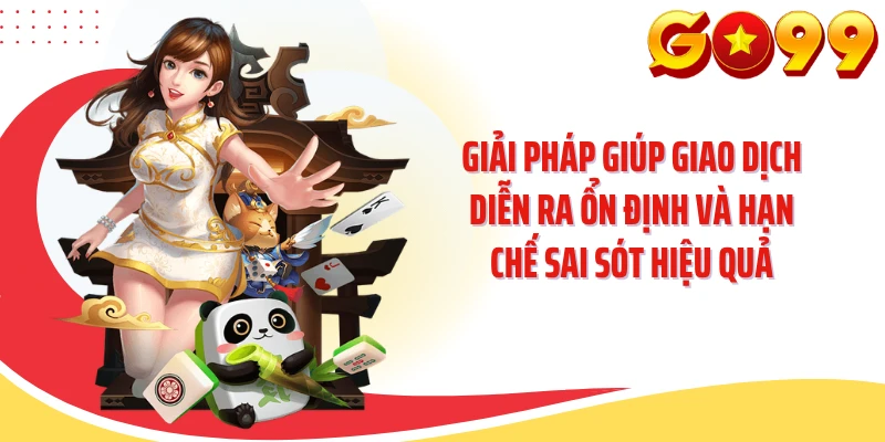 Giải pháp giúp giao dịch diễn ra ổn định và hạn chế sai sót hiệu quả