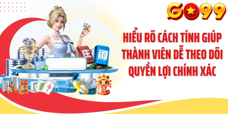 Hiểu rõ cách tính giúp thành viên dễ theo dõi quyền lợi chính xác