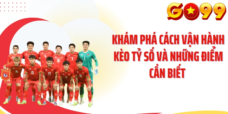 Khám phá cách vận hành kèo tỷ số và những điểm cần biết 
