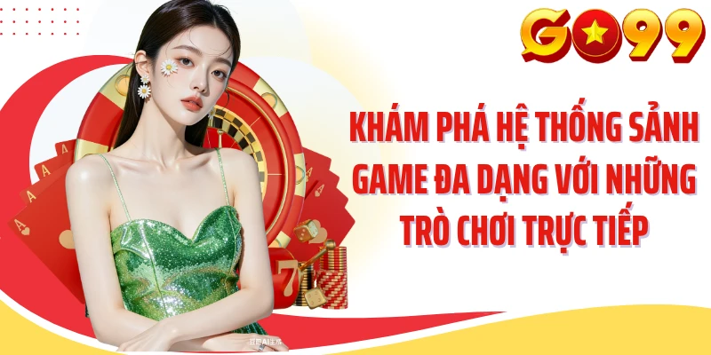 Khám phá hệ thống sảnh game đa dạng với những trò chơi trực tiếp