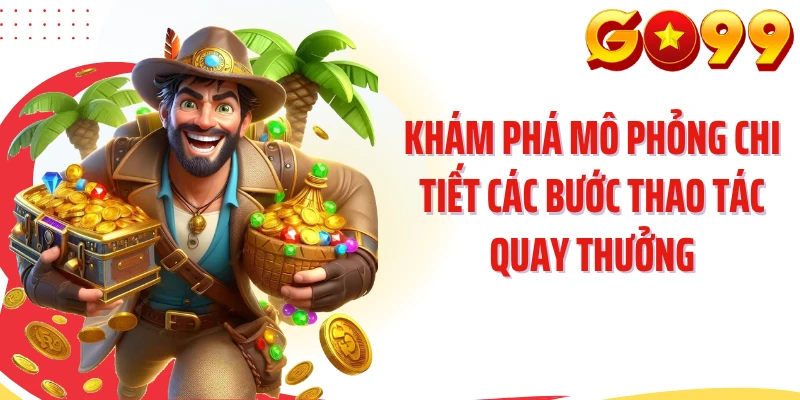 Khám phá mô phỏng chi tiết các bước thao tác quay thưởng