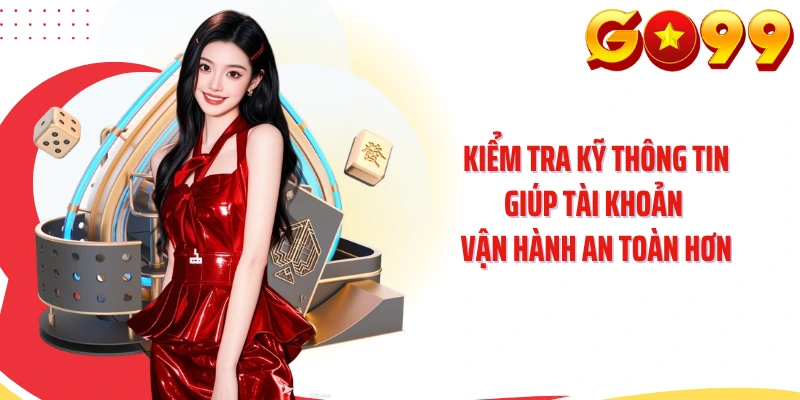 Kiểm tra kỹ thông tin giúp tài khoản vận hành an toàn hơn