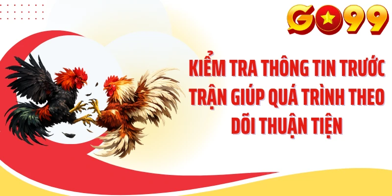 Kiểm tra thông tin trước trận giúp quá trình theo dõi thuận tiện