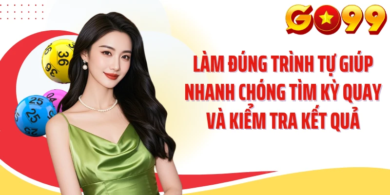 Làm đúng trình tự giúp nhanh chóng tìm kỳ quay và kiểm tra kết quả
