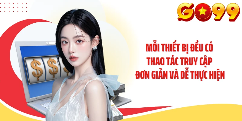 Mỗi thiết bị đều có thao tác truy cập đơn giản và dễ thực hiện