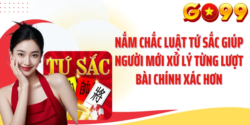 Nắm chắc luật tứ sắc giúp người mới xử lý từng lượt bài chính xác hơn