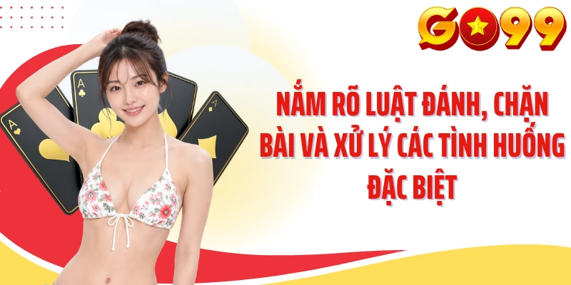Nắm rõ luật đánh, chặn bài và xử lý các tình huống đặc biệt