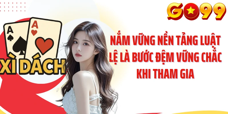Nắm vững nền tảng luật lệ là bước đệm vững chắc khi tham gia