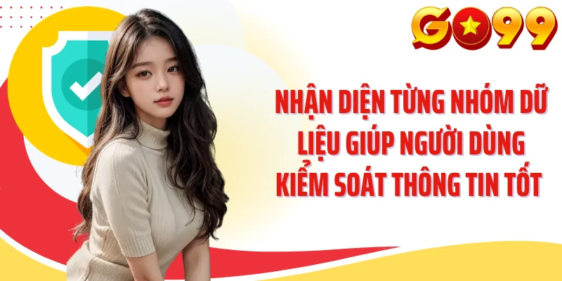 Nhận diện từng nhóm dữ liệu giúp người dùng kiểm soát thông tin tốt