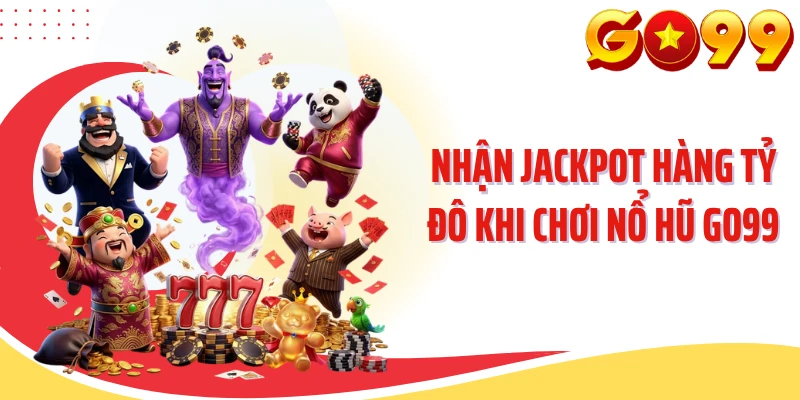 Nhận Jackpot hàng tỷ đô khi chơi nổ hũ GO99