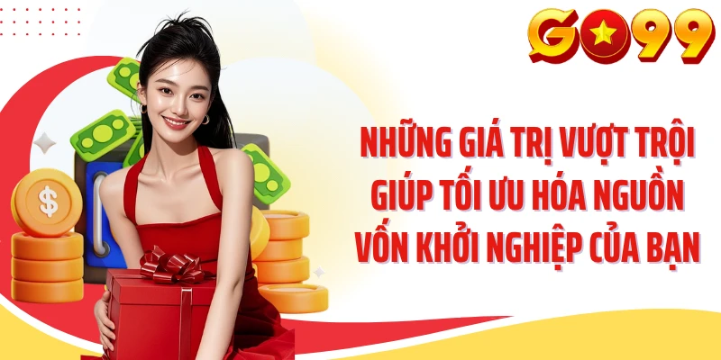Những giá trị vượt trội giúp tối ưu hóa nguồn vốn khởi nghiệp của bạn
