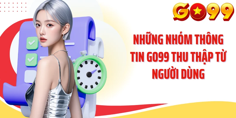 Những nhóm thông tin GO99 thu thập từ người dùng