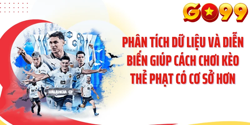 Phân tích dữ liệu và diễn biến giúp cách chơi kèo thẻ phạt có cơ sở hơn