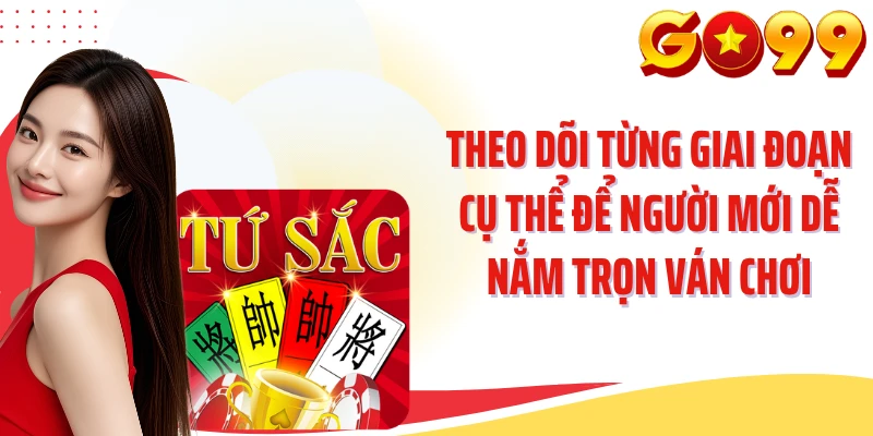 Theo dõi từng giai đoạn cụ thể để người mới dễ nắm trọn ván chơi