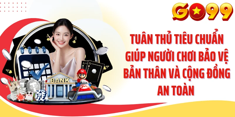 Tuân thủ tiêu chuẩn giúp người chơi bảo vệ bản thân và cộng đồng an toàn 